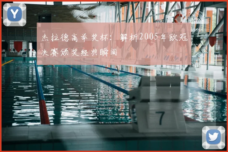 杰拉德高举奖杯：解析2005年欧冠决赛颁奖经典瞬间