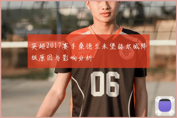 英超2017赛季桑德兰米堡赫尔城降级原因与影响分析