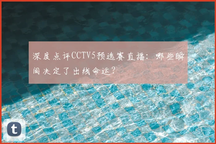 深度点评CCTV5预选赛直播:哪些瞬间决定了出线命运?