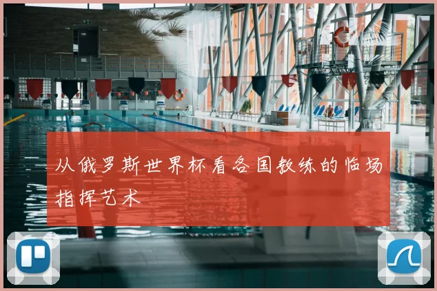 从俄罗斯世界杯看各国教练的临场指挥艺术