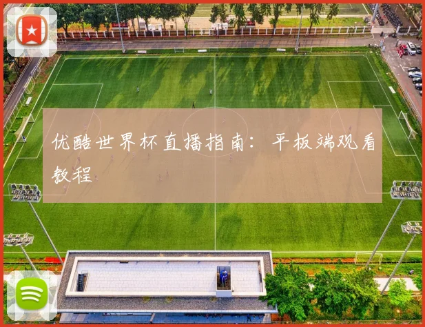 优酷世界杯直播指南:平板端观看教程