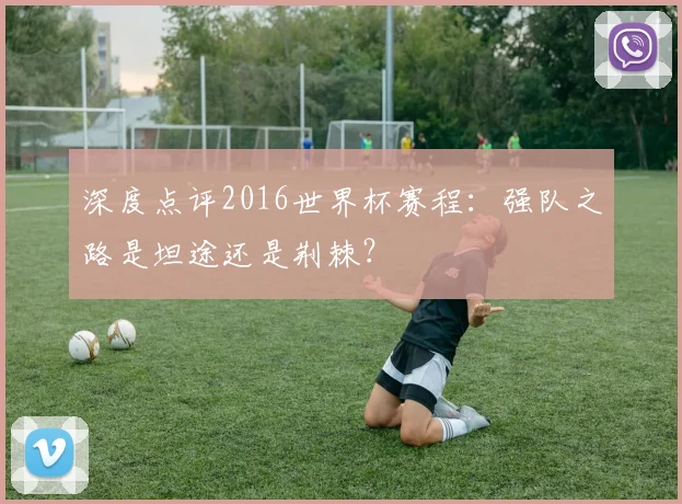 深度点评2016世界杯赛程:强队之路是坦途还是荆棘?