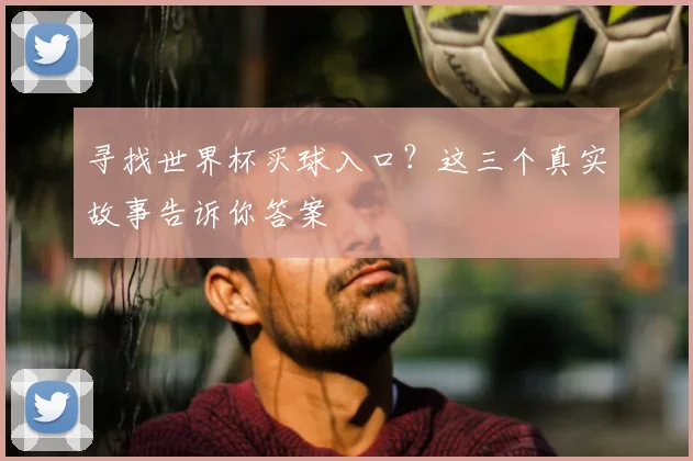 寻找世界杯买球入口?这三个真实故事告诉你答案