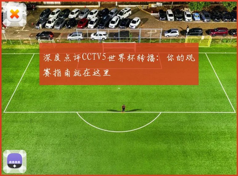深度点评CCTV5世界杯转播:你的观赛指南就在这里